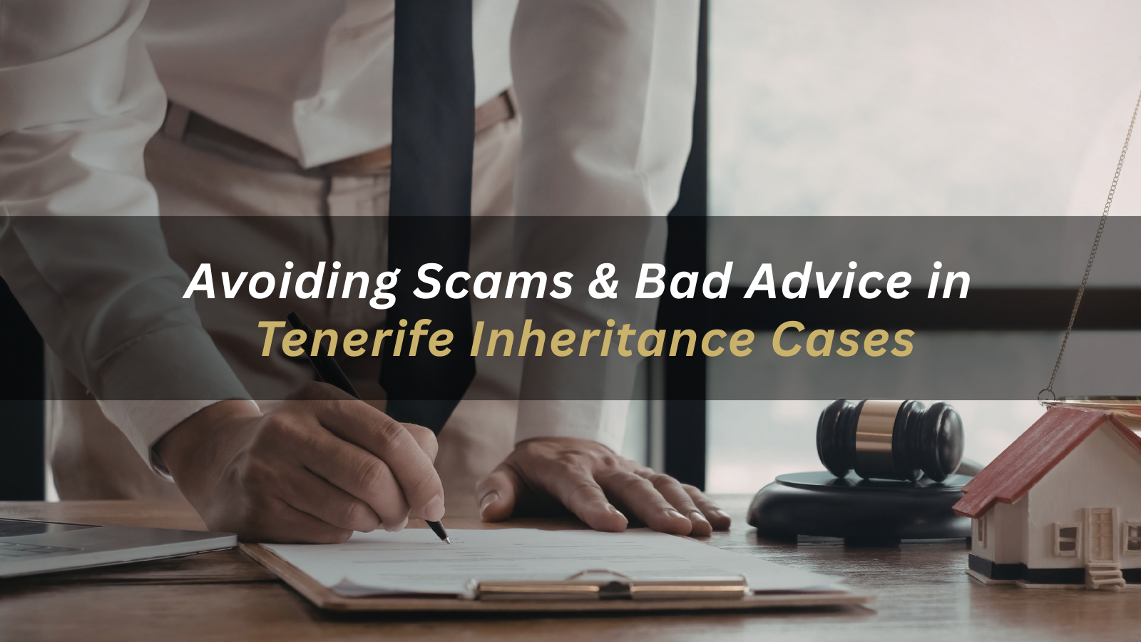 Avoiding Scams & Bad Advice in Tenerife Inheritance Cases